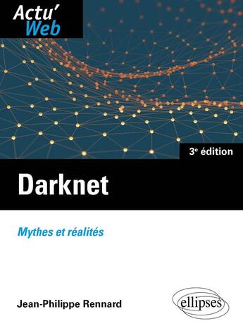 Couverture du livre « Darknet : Mythes et réalités (3e édition) » de Jean-Philippe Rennard aux éditions Ellipses