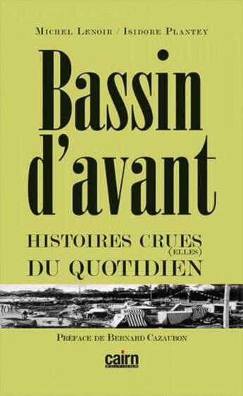 Couverture du livre « Bassin d'avant ; histoires crues(elles) du quotidien » de Michel Lenoir et Isidore Plantey aux éditions Cairn