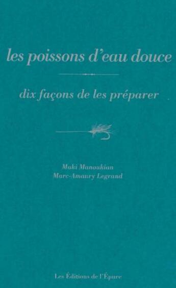 Couverture du livre « Dix façons de le préparer : les poissons d'eau douce » de Maki Manoukian et Marc-Amaury Legrand aux éditions Epure