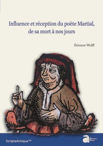 Couverture du livre « Influence et réception du poète Martial, de sa mort à nos jours » de Etienne Wolff aux éditions Ausonius