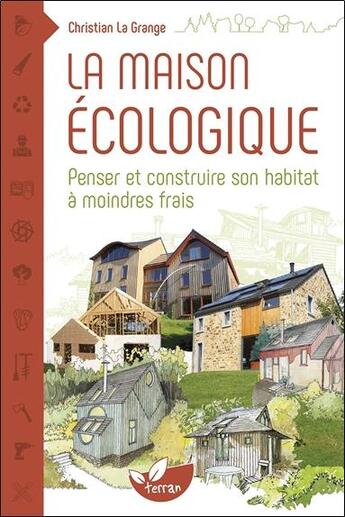 Couverture du livre « La maison écologique ; penser et construire son habitat à moindres frais » de Christian La Grange aux éditions De Terran