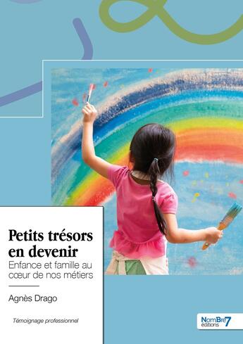 Couverture du livre « Petits trésors en devenir : enfance et famille au coeur de nos métiers » de Agnes Drago aux éditions Nombre 7