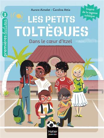 Couverture du livre « Les petits Toltèques Tome 6 : dans le coeur d'Itzel » de Aurore Aimelet et Caroline Attia aux éditions Hatier