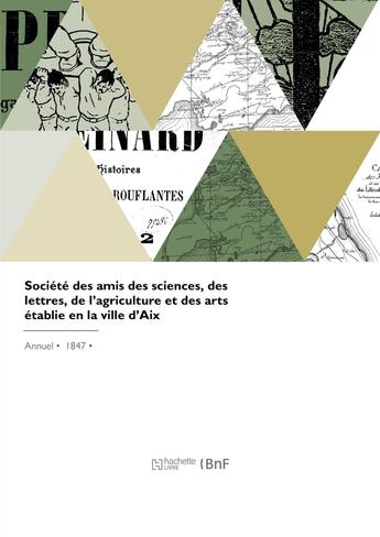 Couverture du livre « Société des amis des sciences, des lettres, de l'agriculture et des arts établie en la ville d'Aix » de Academie Des Science aux éditions Hachette Bnf