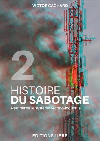 Couverture du livre « Histoire du sabotage Tome 2 : Neutraliser le système techno-industriel » de Victor Cachard aux éditions Editions Libre