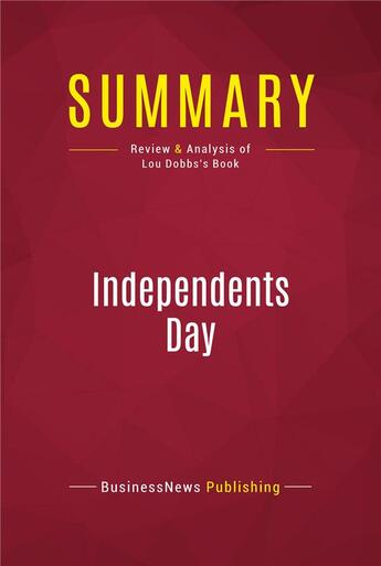 Couverture du livre « Summary: Independents Day : Review and Analysis of Lou Dobbs's Book » de Businessnews Publishing aux éditions Political Book Summaries