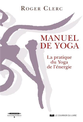 Couverture du livre « Manuel de yoga ; la pratique du yoga de l'énergie » de Roger Clerc aux éditions Courrier Du Livre