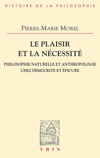 Couverture du livre « Le plaisir et la nécessité : philosophie naturelle et anthropologie chez Démocrite et Epicure » de Pierre-Marie Morel aux éditions Vrin