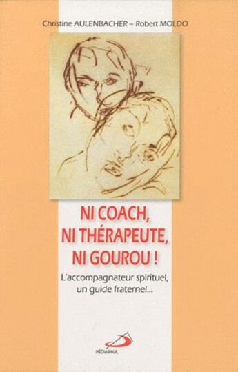 Couverture du livre « Ni coach, ni thérapeute, ni gourou ! l'accompagnateur spirituel, un guide fraternel... » de Christine Aulenbacher et Robert Moldo aux éditions Mediaspaul