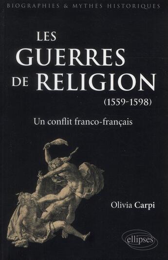 Couverture du livre « Les guerres de religion. un conflit franco-francais (1559-1598) » de Olivia Carpi aux éditions Ellipses