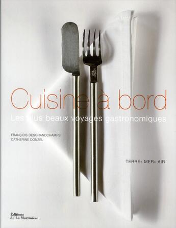 Couverture du livre « Cuisine à bord ; les plus beaux voyages gastronomiques » de Catherine Donzel et Francois Desgrandchamps aux éditions La Martiniere