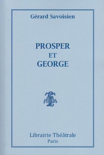 Couverture du livre « Prosper et george » de Gerard Savoisien aux éditions Librairie Theatrale