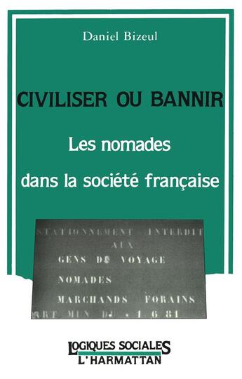 Couverture du livre « Civiliser ou bannir, les nomades dans la societe francaise » de Daniel Bizeul aux éditions L'harmattan