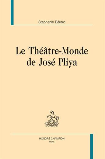 Couverture du livre « Le théâtre-monde de José Pliya » de Stephanie Berard aux éditions Honore Champion