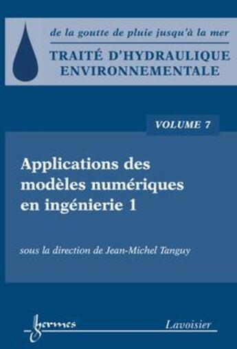 Couverture du livre « Traité d'hydraulique environnementale - Volume 7 : Applications des modèles numériques en ingénierie 1 » de Jean-Michel Tanguy aux éditions Hermes Science Publications