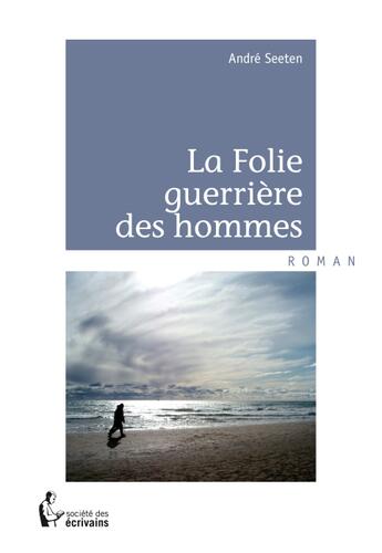 Couverture du livre « La folie guerrière des hommes » de Andre Seeten aux éditions Societe Des Ecrivains