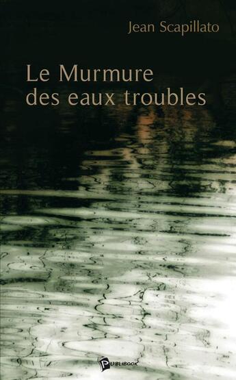 Couverture du livre « Le murmure des eaux troubles » de Jean Scapillato aux éditions Publibook