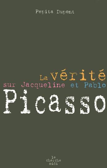 Couverture du livre « La vérité sur Jacqueline Picasso et Pablo Picasso » de Pepita Dupont aux éditions Cherche Midi