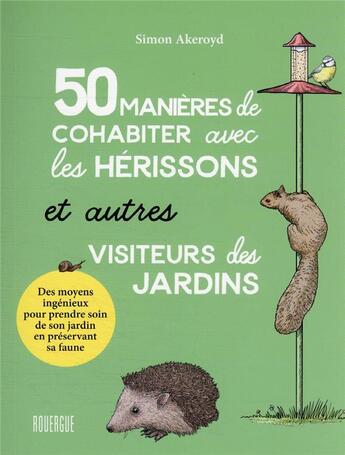 Couverture du livre « 50 manières de cohabiter avec les hérissons et autres visiteurs des jardins » de Simon Akeroyd aux éditions Rouergue