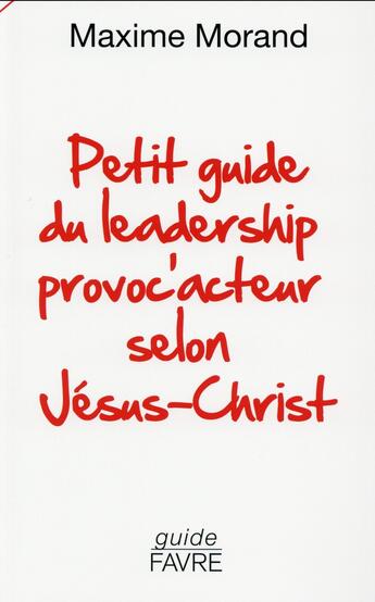 Couverture du livre « Petit guide du leadership provoc'acteur selon Jésus-Christ » de Maxime Morand aux éditions Favre