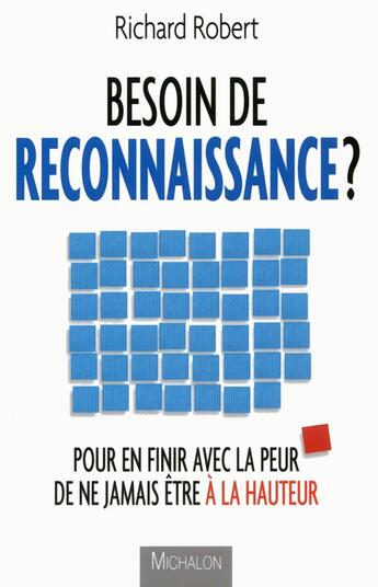 Couverture du livre « Besoin de reconnaissance ? pour en finir avec la peur de ne jamais être à la hauteur » de Richard Robert aux éditions Michalon