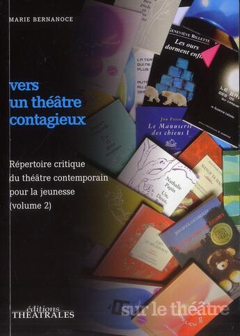 Couverture du livre « Répertoire critique du théâtre contemporain pour la jeunesse t.2 ; vers un théâtre contagieux » de Marie Bernanoce aux éditions Theatrales