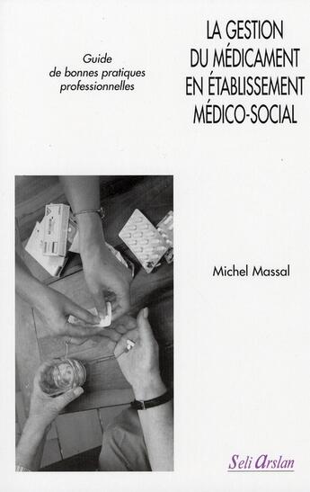 Couverture du livre « La gestion du médicament en établissement médico-social : Guide de bonnes pratiques profesionnelles » de Michel Massal aux éditions Seli Arslan