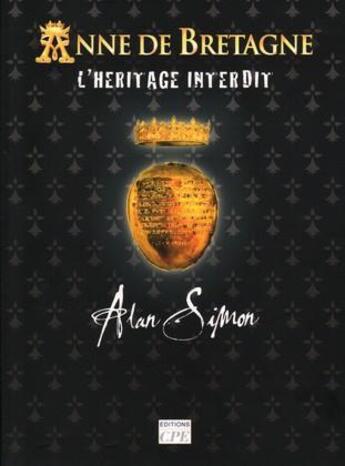 Couverture du livre « Anne de Bretagne ; l'héritage interdit » de Alan Simon aux éditions Communication Presse Edition