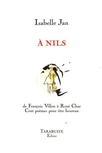 Couverture du livre « A nils, cent poemes pour etre heureux - isabelle jan - de francois villon a rene char » de Isabelle Jan aux éditions Tarabuste