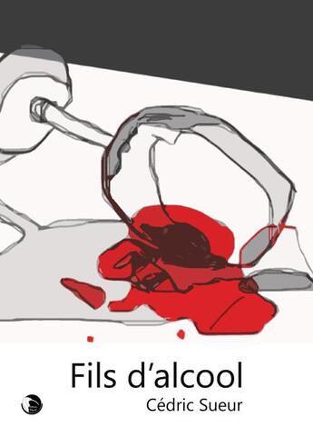 Couverture du livre « Fils d'alcool » de Sueur Cedric aux éditions Editions Thot