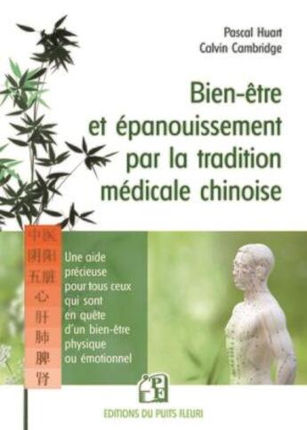 Couverture du livre « Bien-être et épanouissement par la tradition médicale chinoise : une aide précieuse à tous ceux qui sont en quête d'un bien-être physique et émotionnel » de Pascal Huart et Calvin Cambridge aux éditions Puits Fleuri