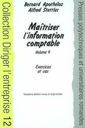 Couverture du livre « Maîtriser l'information comptable : Volume 4 : Exercices et cas - Coll. Diriger l'entreprise - 12 » de Apotheloz/Stettler aux éditions Ppur