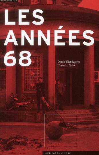 Couverture du livre « Les années 68 ; une rupture politique et culturelle » de Damir Skenderovic et Christina Spati aux éditions Antipodes Suisse