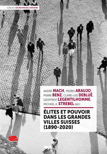 Couverture du livre « Élites et pouvoir dans les grandes villes suisses (1890-2020) » de Andre Mach et Claire-Lise Deblüe et Michael A. Strebel et Geoffroy Legentilhomme et Pierre Benz et Pedro Araujo aux éditions Livreo Alphil