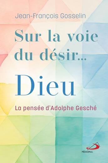 Couverture du livre « Sur la voie du désir... Dieu : La pensée d'Adolphe Gesché » de Jean-Francois Gosselin aux éditions Mediaspaul