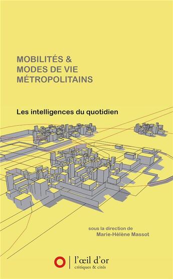 Couverture du livre « Mobilités & modes de vie métropolitains ; les intelligences du quotidien » de Marie-Helene Massot aux éditions L'oeil D'or