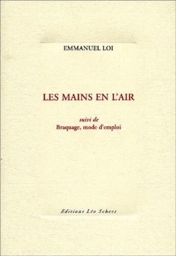 Couverture du livre « Les mains en l'air ; braquage, mode d'emploi » de Emmanuel Loi aux éditions Leo Scheer