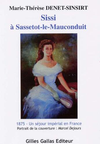 Couverture du livre « Sisi à Sassetot-le-Mauconduit ; 1875, un séjour impérial en France » de Marie-Therese Denet-Sinsirt aux éditions Gilles Gallas