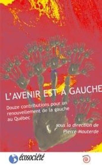 Couverture du livre « L'avenir est à gauche ; 12 contributions pour un renouvellement de la gauche au Québec » de Pierre Mouterde aux éditions Ecosociete