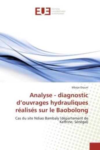 Couverture du livre « Analyse - diagnostic d'ouvrages hydrauliques realises sur le baobolong - cas du site ndiao bambaly ( » de Dioum Mbaye aux éditions Editions Universitaires Europeennes