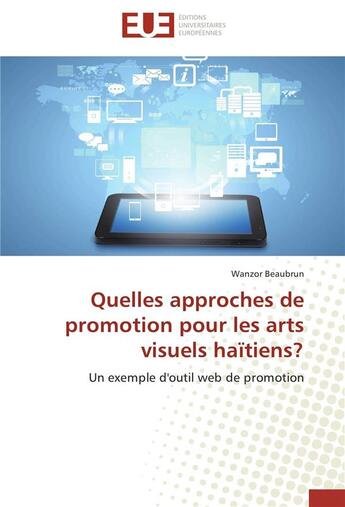 Couverture du livre « Quelles approches de promotion pour les arts visuels haïtiens ? un exemple d'outil web de promotion » de Wanzor Beaubrun aux éditions Editions Universitaires Europeennes