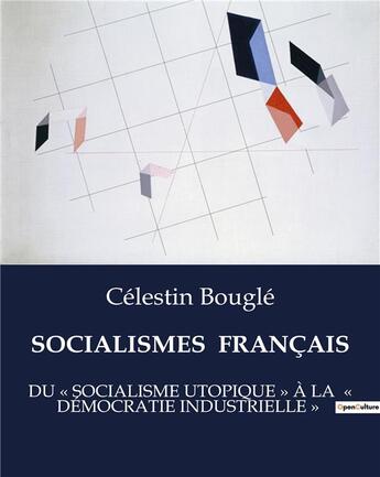 Couverture du livre « Socialismes francais - du socialisme utopique a la democratie industrielle » de Celestin Bougle aux éditions Culturea