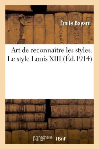 Couverture du livre « Art de reconnaitre les styles. le style louis xiii » de Emile Bayard aux éditions Hachette Bnf