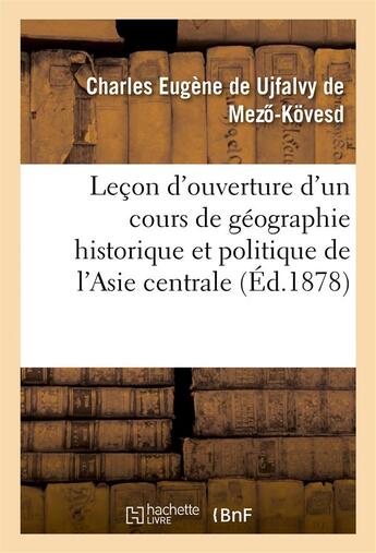 Couverture du livre « Lecon d'ouverture d'un cours de geographie historique et politique de l'asie centrale » de Ujfalvy De Mezo-Kove aux éditions Hachette Bnf