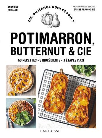 Couverture du livre « Potimarron, butternut et cie ; 50 recettes, 5 ingrédients, 3 étapes maxi » de Amandine Bernardi et Sabine Alphonsine aux éditions Larousse