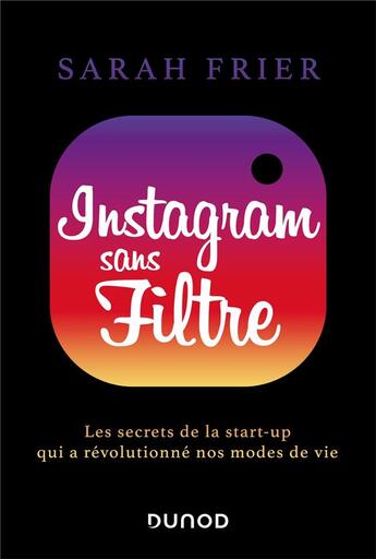 Couverture du livre « Instagram sans filtre ; les secrets de la start-up qui a révolutionné nos modes de vie » de Sarah Frier aux éditions Dunod