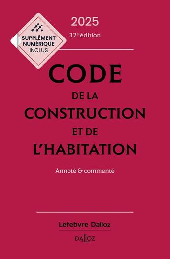 Couverture du livre « Code de la construction et de l'habitation 2025, annoté et commenté. 32e éd. » de Fanny Garcia et Sabine Bertolaso et Camille Dreveau et Alice Fuchs-Cessot et Camille Selighini aux éditions Dalloz