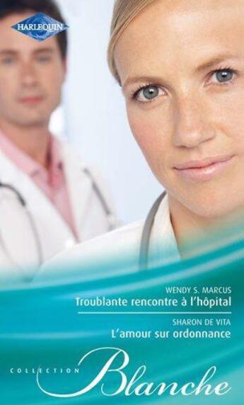 Couverture du livre « Troublante rencontre à l'hôpital ; l'amour sur ordonnance » de Wendy S. Marcus et Sharon De Vita aux éditions Harlequin