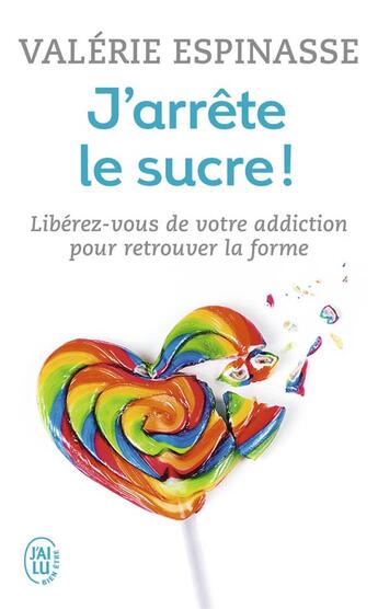 Couverture du livre « J'arrête le sucre ! libérez-vous de votre addiction pour retrouver la forme » de Valerie Espinasse aux éditions J'ai Lu