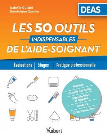 Couverture du livre « Les 50 outils indispensables de l'aide-soignant ; DEAS ; évaluation, stages, pratique professionnelle » de Dominique Garnier et Isabelle Guittet aux éditions Vuibert